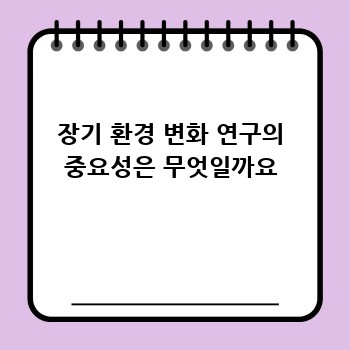 장기 환경 변화 연구의 중요성은 무엇일까요