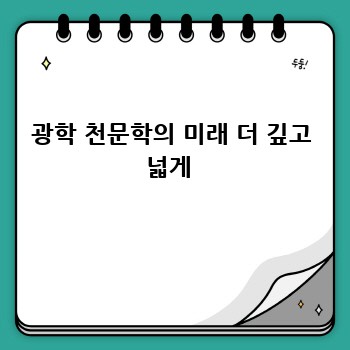 광학 천문학의 미래 더 깊고 넓게 