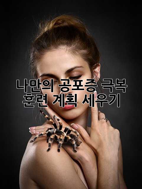 나만의 공포증 극복 훈련 계획 세우기