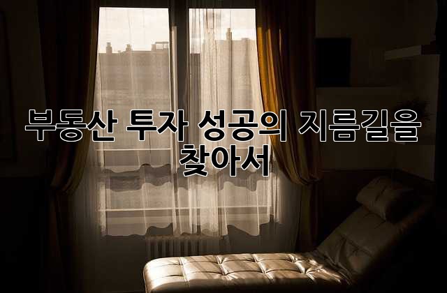 부동산 투자, 성공의 지름길을 찾아서