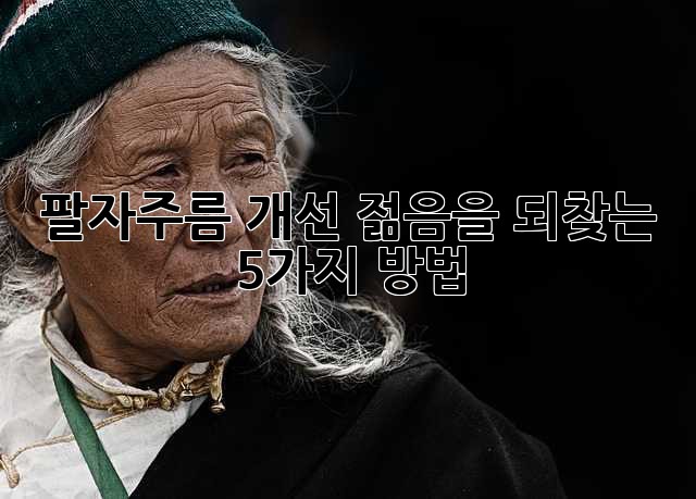팔자주름 개선: 젊음을 되찾는 5가지 방법
