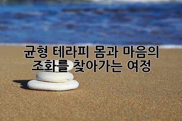 균형 테라피: 몸과 마음의 조화를 찾아가는 여정